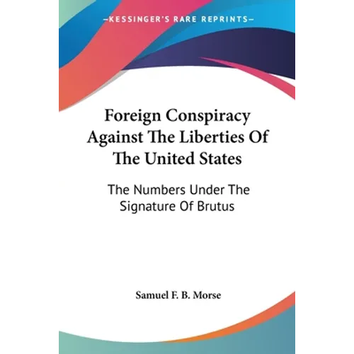 Foreign Conspiracy Against The Liberties Of The United States: The Numbers Under The Signature Of Brutus