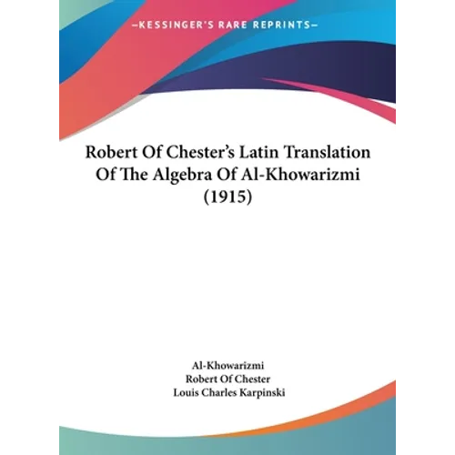 Robert Of Chester's Latin Translation Of The Algebra Of Al-Khowarizmi (1915)