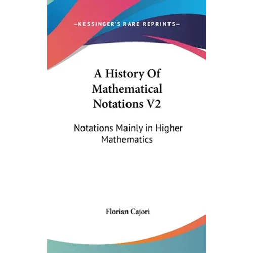A History Of Mathematical Notations V2: Notations Mainly in Higher Mathematics