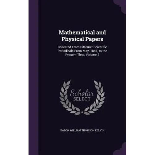 Mathematical and Physical Papers: Collected From Differnet Scientific Periodicals From May, 1841, to the Present Time, Volume 2