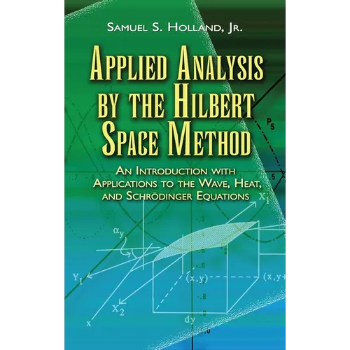 Applied Analysis by the Hilbert Space Method: An Introduction with Applications to the Wave, Heat, and Schrödinger Equations