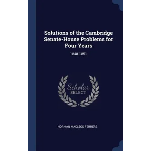Solutions of the Cambridge Senate-House Problems for Four Years: 1848-1851