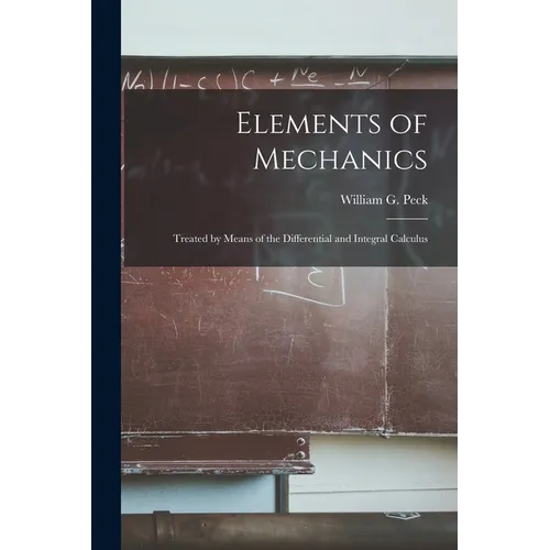 Elements of Mechanics: Treated by Means of the Differential and Integral Calculus