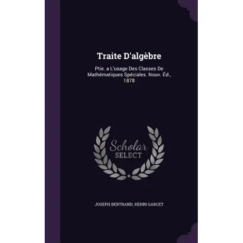 Traite D'algèbre: Ptie. a L'usage Des Classes De Mathématiques Spéciales. Nouv. Éd., 1878