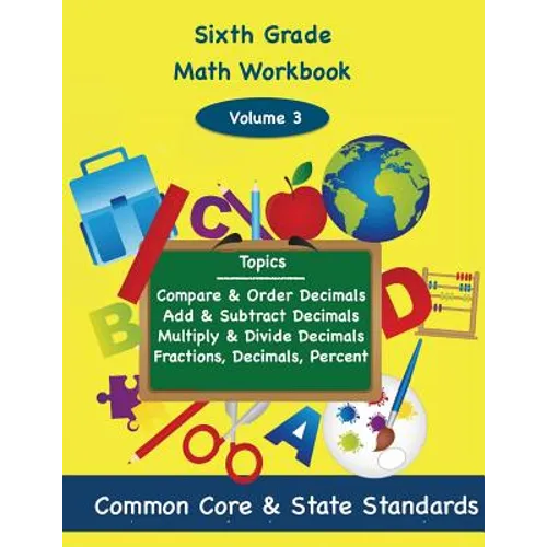 Sixth Grade Math Volume 3: Compare and Order Decimals, Add and Subtract Decimals, Multiply and Divide Decimals, Fractions, Decimals, Percents