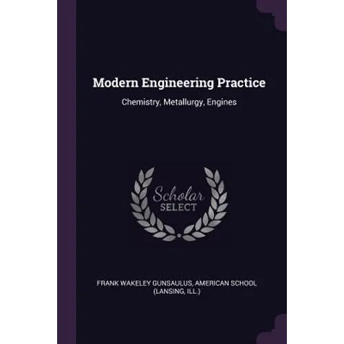 Modern Engineering Practice: Chemistry, Metallurgy, Engines