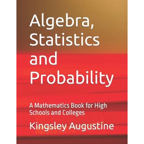 Algebra, Statistics and Probability: A Mathematics Book for High Schools and Colleges