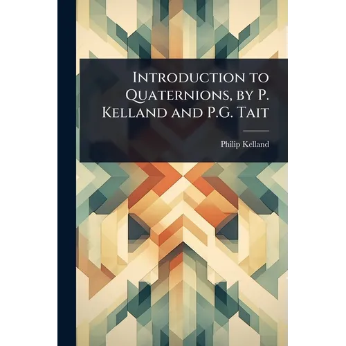 Introduction to Quaternions, by P. Kelland and P.G. Tait