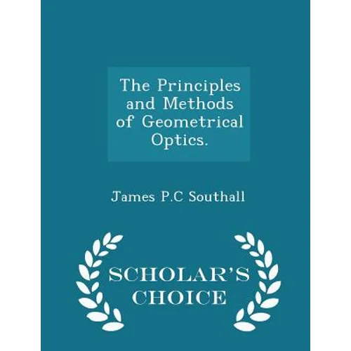 The Principles and Methods of Geometrical Optics. - Scholar's Choice Edition