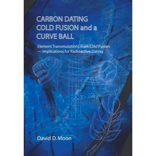 Carbon Dating, Cold Fusion, and a Curve Ball