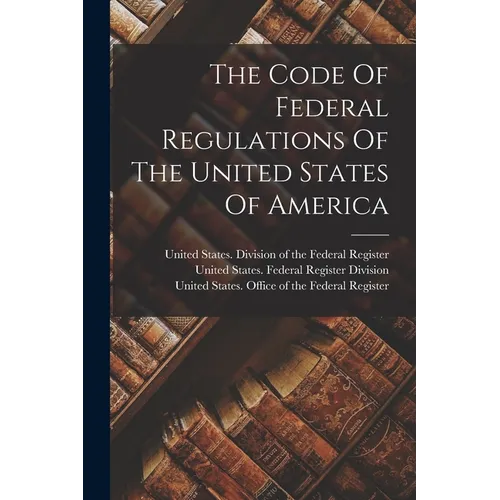 The Code Of Federal Regulations Of The United States Of America