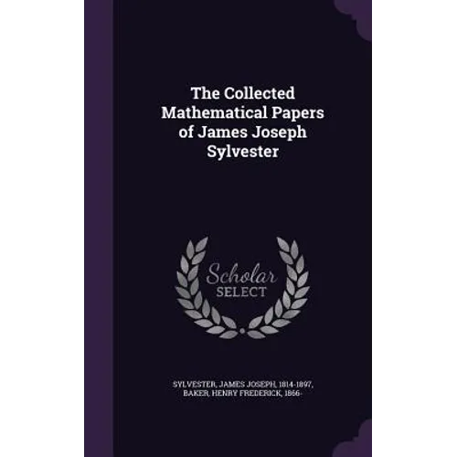 The Collected Mathematical Papers of James Joseph Sylvester