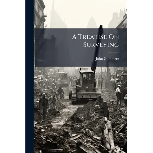 A Treatise On Surveying: Containing the Theory and Practice: To Which Is Prefixed a Perspicuous System of Plane Trigonometry: The Whole Clearly Demons