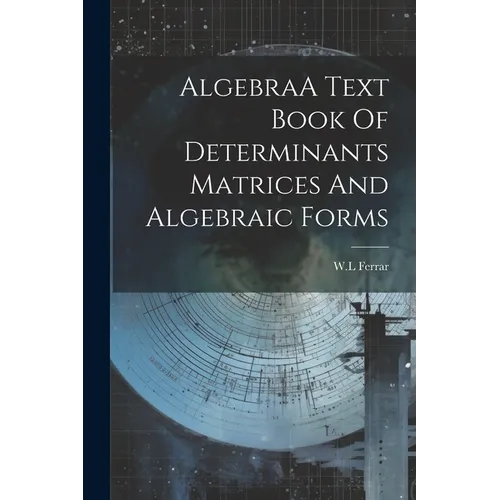 AlgebraA Text Book Of Determinants Matrices And Algebraic Forms