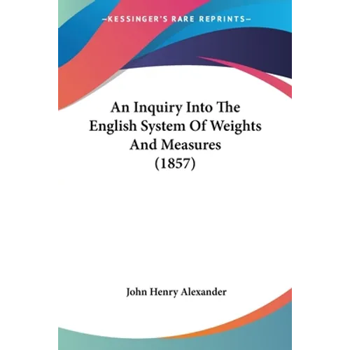 An Inquiry Into The English System Of Weights And Measures (1857)