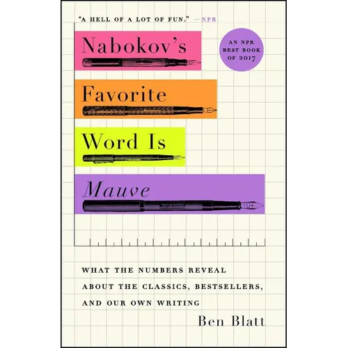 Nabokov's Favorite Word Is Mauve: What the Numbers Reveal about the Classics, Bestsellers, and Our Own Writing