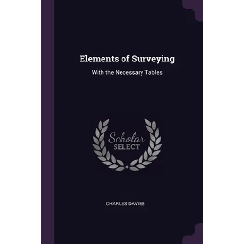 Elements of Surveying: With the Necessary Tables