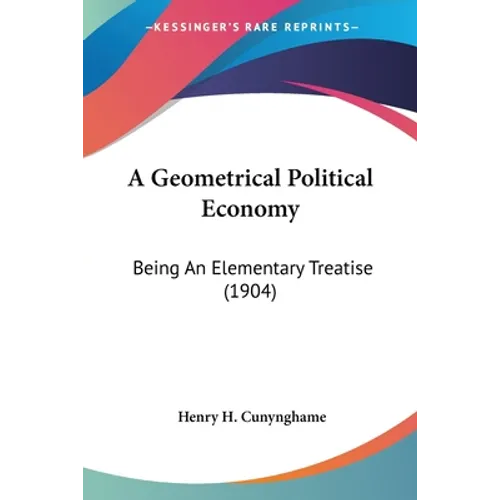 A Geometrical Political Economy: Being An Elementary Treatise (1904)