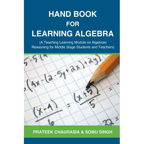 Hand Book for Learning Algebra: (A Teaching Learning Module on Algebraic Reasoning for middle stage students and teachers)