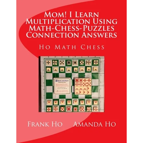 Mom! I Learn Multiplication Using Math-Chess-Puzzles Connection Answers: Ho Math Chess Tutor Franchise Learning Centre