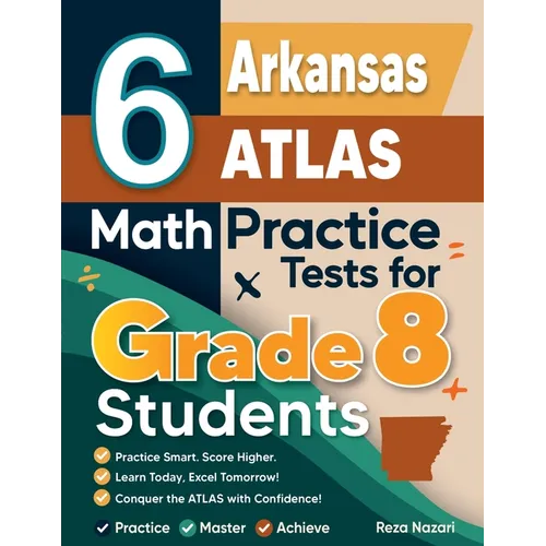 6 Arkansas ATLAS Math Practice Tests for Grade 8 Students: A Complete Guide to Building Math Mastery and Excelling on the Arkansas ATLAS Test