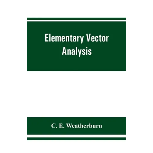 Elementary vector analysis, with application to geometry and physics