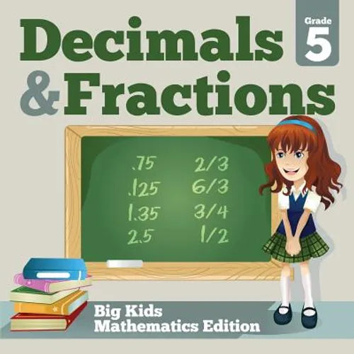 Grade 5 Decimals & Fractions: Big Kids Mathematics Edition