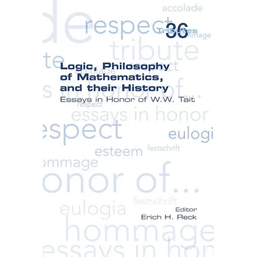 Logic, Philosophy of Mathematics, and their History: Essays in Honor of W. W. Tait