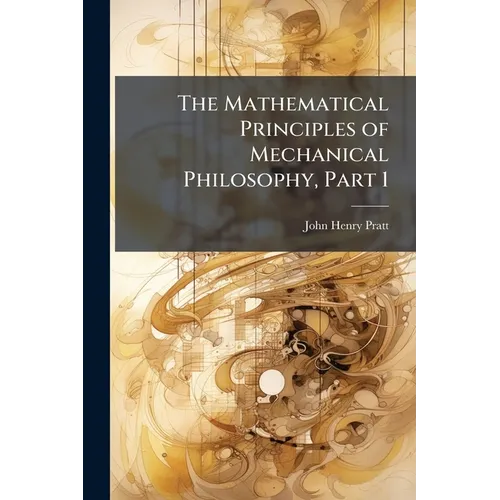 The Mathematical Principles of Mechanical Philosophy, Part 1
