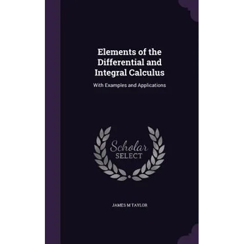 Elements of the Differential and Integral Calculus: With Examples and Applications