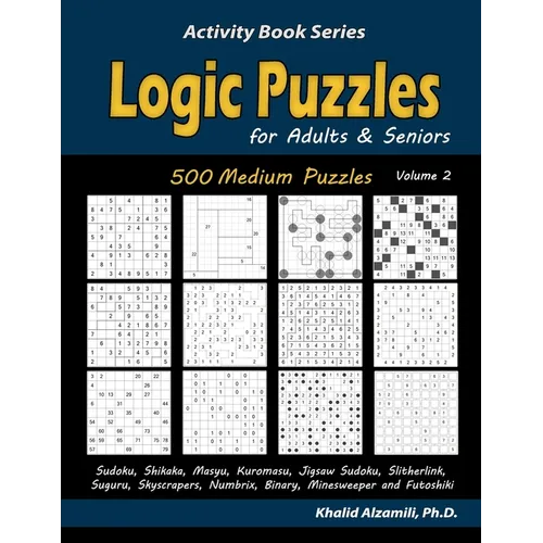 Logic Puzzles for Adults & Seniors: 500 Medium Puzzles (Sudoku, Shikaka, Masyu, Kuromasu, Jigsaw Sudoku, Slitherlink, Suguru, Skyscrapers, Numbrix, Bi