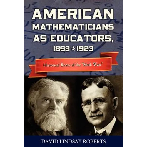 American Mathematicians as Educators, 1893--1923: Historical Roots of the "Math Wars"