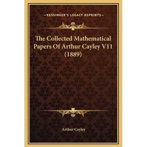 The Collected Mathematical Papers Of Arthur Cayley V11 (1889)