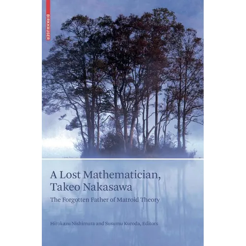 A Lost Mathematician, Takeo Nakasawa: The Forgotten Father of Matroid Theory