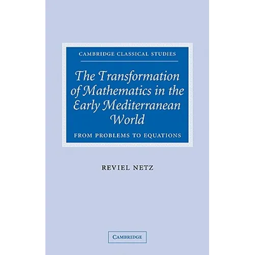 The Transformation of Mathematics in the Early Mediterranean World: From Problems to Equations