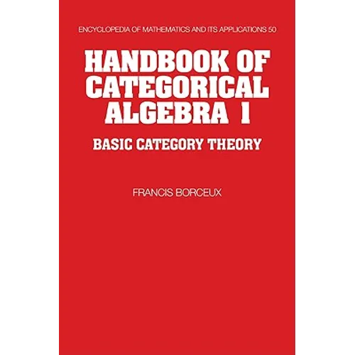 Handbook of Categorical Algebra: Volume 1, Basic Category Theory