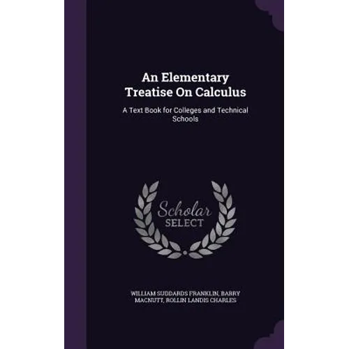 An Elementary Treatise On Calculus: A Text Book for Colleges and Technical Schools