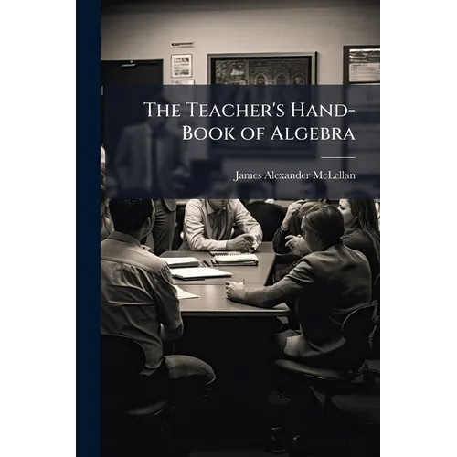 The Teacher's Hand-Book of Algebra