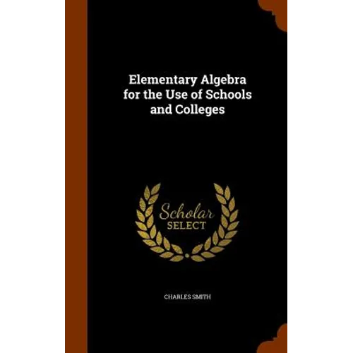 Elementary Algebra for the Use of Schools and Colleges