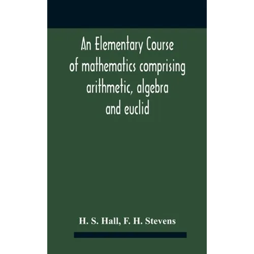An Elementary Course Of Mathematics Comprising Arithmetic, Algebra And Euclid