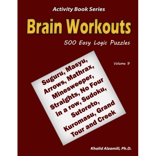 Brain Workouts: 500 Easy Logic Puzzles (Suguru, Masyu, Arrows, Mathrax, Minesweeper, Straights, No Four in a row, Sudoku, Sutoreto, Kuromasu, Grand To