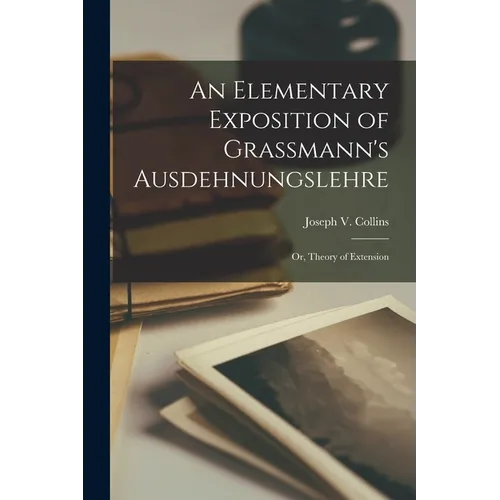 An Elementary Exposition of Grassmann's Ausdehnungslehre: Or, Theory of Extension