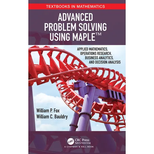 Advanced Problem Solving Using Maple: Applied Mathematics, Operations Research, Business Analytics, and Decision Analysis