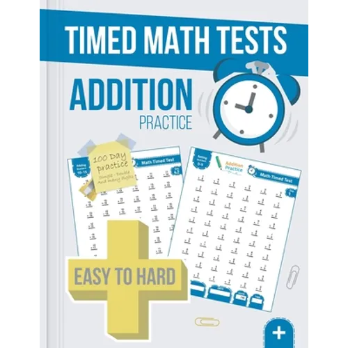 Timed Math Tests Addition Practice: Easy To Hard Math Problems - 100 Days Of Timed Addition Drills