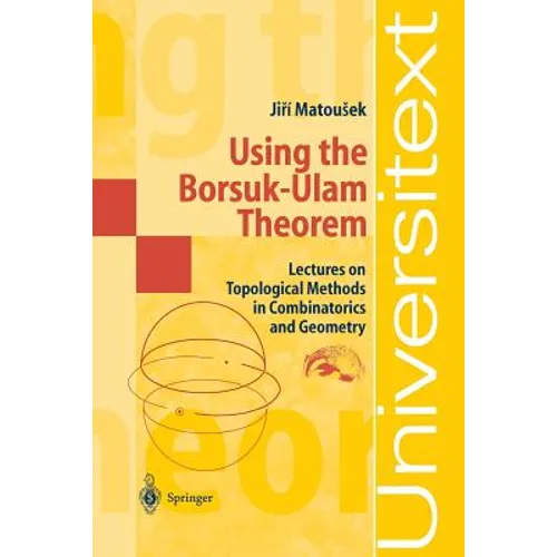 Using the Borsuk-Ulam Theorem: Lectures on Topological Methods in Combinatorics and Geometry