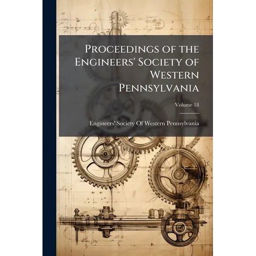 Proceedings of the Engineers' Society of Western Pennsylvania; Volume 18
