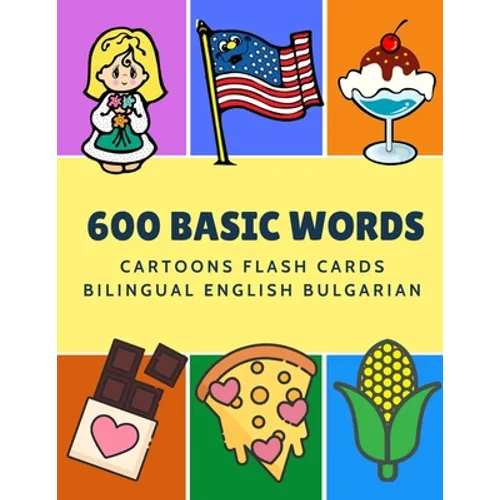 600 Basic Words Cartoons Flash Cards Bilingual English Bulgarian: Easy learning baby first book with card games like ABC alphabet Numbers Animals to p
