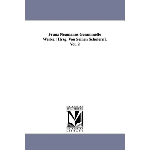 Franz Neumanns Gesammelte Werke. [Hrsg. Von Seinen Schulern]. Vol. 2