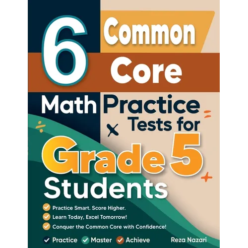 6 Common Core Grade 5 Math Practice Tests: A Complete Guide to Building Math Mastery and Excelling on the Common Core Test