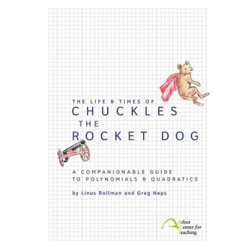 The Life & Times of Chuckles the Rocket Dog: A Companionable Guide to Polynomials & Quadratics